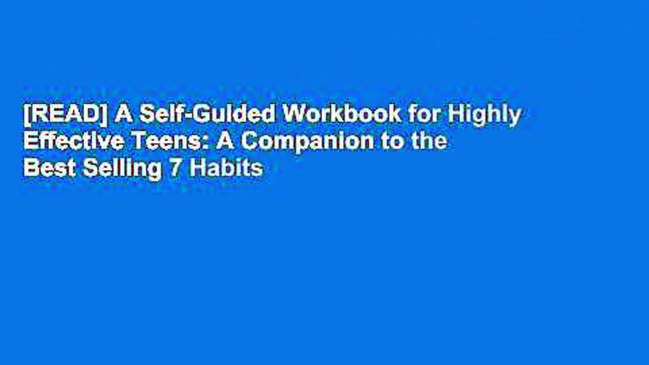 [READ] A Self-Guided Workbook for Highly Effective Teens: A Companion to the Best Selling 7 Habits