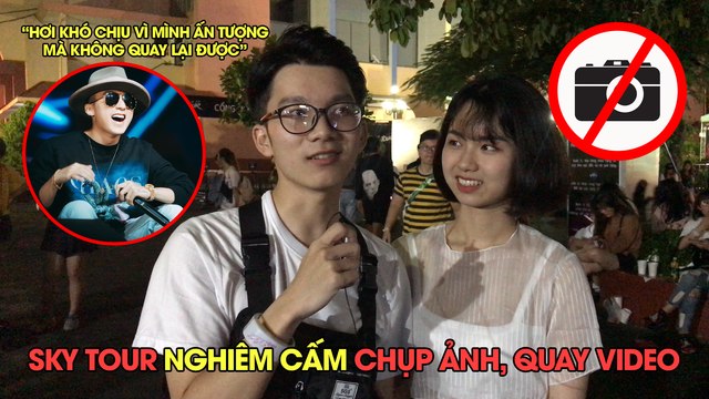 NỘI QUY GẮT GAO CỦA SKY TOUR NGHIÊM CẤM CHỤP ẢNH, QUAY PHIM, KHÁN GIẢ NGHĨ GÌ?