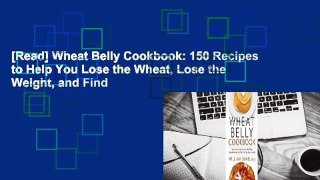[Read] Wheat Belly Cookbook: 150 Recipes to Help You Lose the Wheat, Lose the Weight, and Find