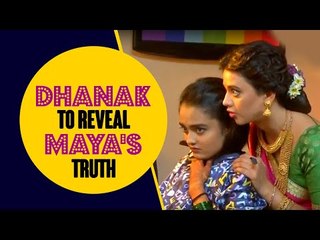 Dhanak to reveal Maya's truth in Gathbandhan