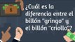 ¿Cuál es la diferencia entre un billón 