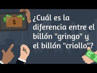 ¿Cuál es la diferencia entre un billón "gringo" y un billón "criollo"?