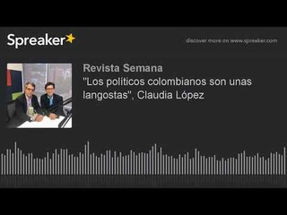 "Los políticos colombianos son unas langostas", Claudia López