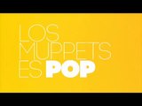 Los Muppets son POP - Mi corazón hace pop con esta serie