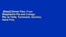 [Read] Dinner Pies: From Shepherd's Pie and Cottage Pie, to Tarts, Turnovers, Quiches, Hand Pies,