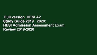 Full version  HESI A2 Study Guide 2019   2020: HESI Admission Assessment Exam Review 2019-2020
