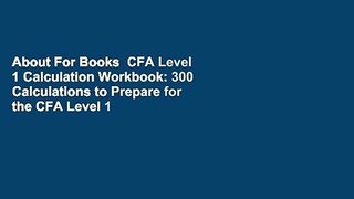 About For Books  CFA Level 1 Calculation Workbook: 300 Calculations to Prepare for the CFA Level 1