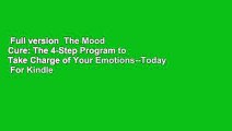 Full version  The Mood Cure: The 4-Step Program to Take Charge of Your Emotions--Today  For Kindle