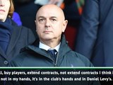 Transfers are dealt with by Levy - Pochettino