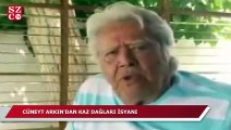 Cüneyt Arkın Kaz Dağları'ndaki doğa katliamına böyle isyan etti!