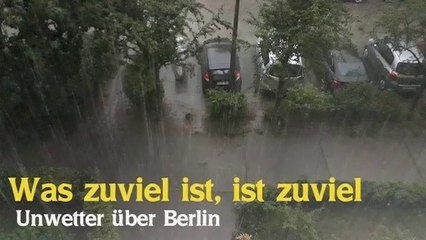 Was zuviel ist, ist zuviel - Unwetter über Berlin
