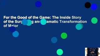 For the Good of the Game: The Inside Story of the Surprising and Dramatic Transformation of Major