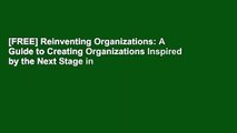 [FREE] Reinventing Organizations: A Guide to Creating Organizations Inspired by the Next Stage in