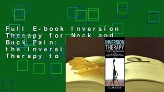 Full E-book Inversion Therapy for Neck and Back Pain: How to Use the Inversion Table Therapy to