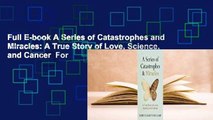 Full E-book A Series of Catastrophes and Miracles: A True Story of Love, Science, and Cancer  For