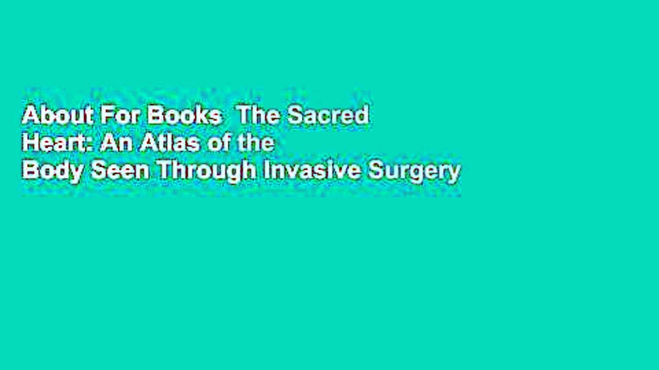 About For Books  The Sacred Heart: An Atlas of the Body Seen Through Invasive Surgery  For Free