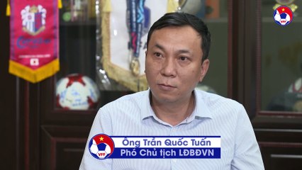 Phó CT VFF Trần Quốc Tuấn nói gì về cương vị mới ở Liên đoàn bóng đá châu Á | VFF Channel
