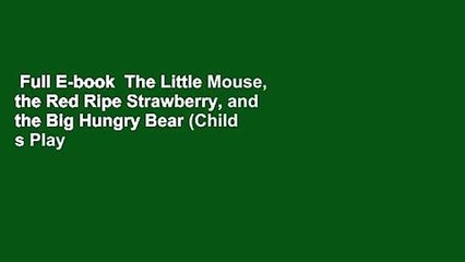 Full E-book  The Little Mouse, the Red Ripe Strawberry, and the Big Hungry Bear (Child s Play