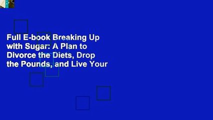 Full E-book Breaking Up with Sugar: A Plan to Divorce the Diets, Drop the Pounds, and Live Your