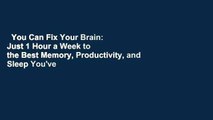 You Can Fix Your Brain: Just 1 Hour a Week to the Best Memory, Productivity, and Sleep You've