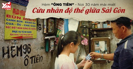 Hẻm "Ông Tiên" - Nơi 30 năm mải miết cứu nhân độ thế ở Sài Gòn