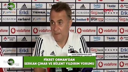 Fikret Orman'dan Serkan Çınar ve Bülent Yıldrım yorumu