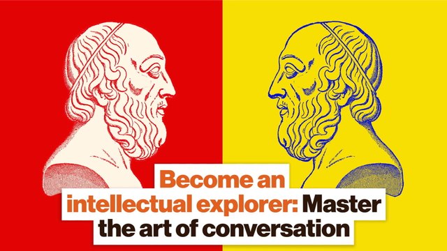 Become an intellectual explorer: Master the art of conversation