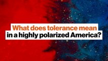 Understanding what tolerance means in a highly polarized America