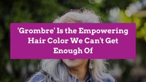 'Grombre' Is the Empowering Hair Color We Can't Get Enough Of