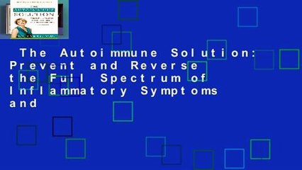 The Autoimmune Solution: Prevent and Reverse the Full Spectrum of Inflammatory Symptoms and