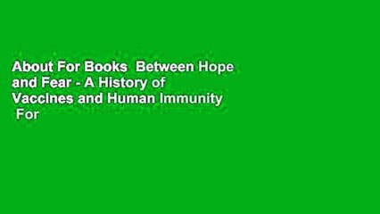 About For Books  Between Hope and Fear - A History of Vaccines and Human Immunity  For Online