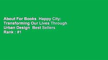 About For Books  Happy City: Transforming Our Lives Through Urban Design  Best Sellers Rank : #1