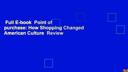 Full E-book  Point of purchase: How Shopping Changed American Culture  Review