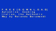 F.R.E.E [D.O.W.N.L.O.A.D] Autentico: Cooking Italian, the Authentic Way by Rolando Beramendi