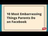 10 Most Embarrassing Things Parents Do on Facebook