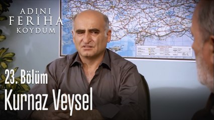 Kurnaz Veysel - Adını Feriha Koydum 23. Bölüm