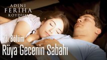 Rüya gecenin sabahı - Adını Feriha Koydum 23. Bölüm