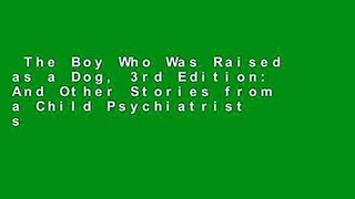The Boy Who Was Raised as a Dog, 3rd Edition: And Other Stories from a Child Psychiatrist s