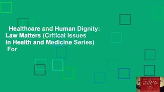 Healthcare and Human Dignity: Law Matters (Critical Issues in Health and Medicine Series)  For