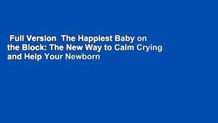Full Version  The Happiest Baby on the Block: The New Way to Calm Crying and Help Your Newborn