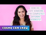 How Do I Date Someone With Completely Different Interests? | The Cosmo Cam Crew Asks