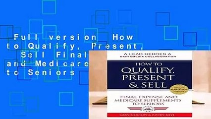 Full version  How to Qualify, Present,   Sell Final Expense and Medicare Supplements to Seniors