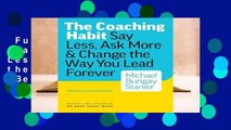 Full Version  The Coaching Habit: Say Less, Ask More   Change the Way Your Lead Forever  Best