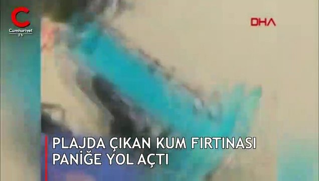 Plajda çıkan kum fırtınası paniğe yol açtı