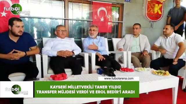 Kayseri Milletvekili Taner Yıldız transfer müjdesi verdi Erol Bedir'i aradı