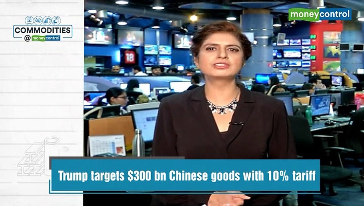 Commodities@Moneycontrol | Trump targets $300 bn Chinese goods with 10% tariff