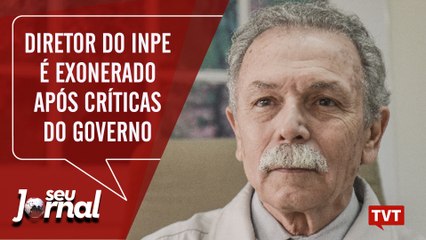 Diretor do INPE é exonerado após críticas do governo a dados de desmatamento - Seu Jornal 02.08.19