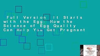 Full Version  It Starts with the Egg: How the Science of Egg Quality Can Help You Get Pregnant