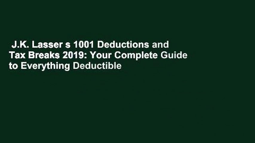 J.K. Lasser s 1001 Deductions and Tax Breaks 2019: Your Complete Guide to Everything Deductible