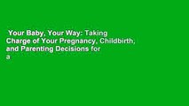 Your Baby, Your Way: Taking Charge of Your Pregnancy, Childbirth, and Parenting Decisions for a